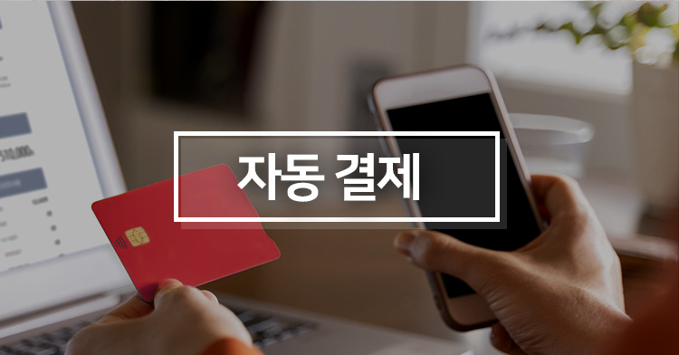 자동결제하여 할인 혜택을 받으세요.