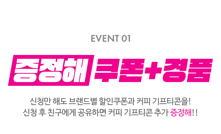 EVENT 01-증정해 쿠폰+경품, 신청만 해도 브랜드별 할인쿠폰과 커피 기프티콘을! 신청 후 친구에게 공유하면 커피 기프트콘 추가 증정해!!!