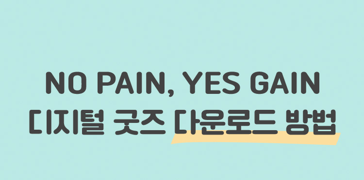 NO PAIN, YES GAIN 디지털 굿즈 다운로드 방법