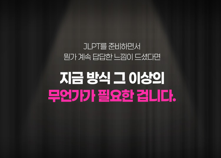 JLPT를 준비하면서 뭔가 계속 답답한 느낌이 드셨다면 지금 방식 그 이상의 무언가가 필요한 겁니다.