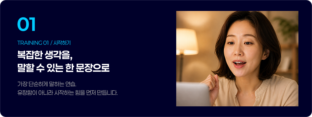 복잡한 생각을 말할 수 있는 한 문장으로. 유창함이 아니라 시작하는 힘을 먼저 만듭니다.